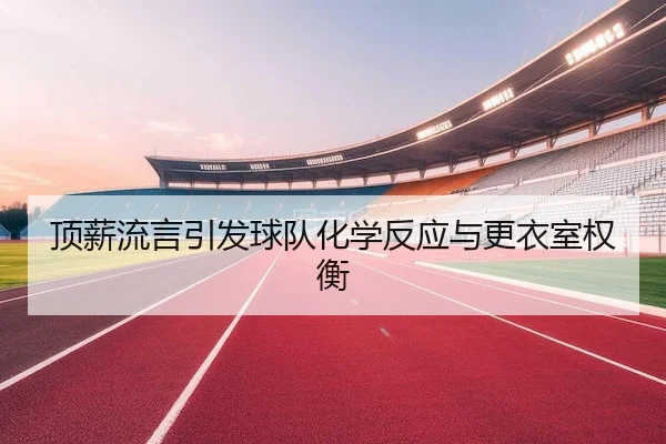 顶薪流言引发球队化学反应与更衣室权衡 | QS Sports